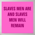 SLAVES MEN ARE AND SLAVES MEN WILL REMAIN posters