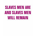 SLAVES MEN ARE AND SLAVES MEN WILL REMAIN t-shirts
