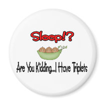 Sleep?! Are You Kidding I HAVE TRIPLETS magnets