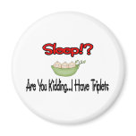 Sleep?! I HAVE TRIPLETS magnets