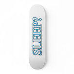 Sleep? skateboards