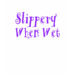 Slippery When Wet t-shirts