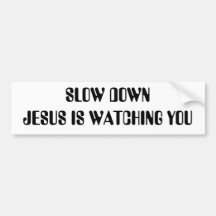 SLOW DOWN JESUS IS WATCHING YOU BUMPER STICKERS