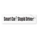 Smart Car? Stupid Driver! bumper stickers
