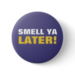 Smell Ya Later Button