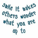 smile it makes others wonder what you are up to embroidered shirts