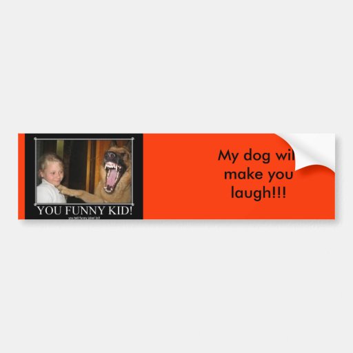 smile, My dog will make you laugh!!! Bumper Sticker | Zazzle