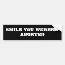Smile You Weren't Aborted Bumper Sticker