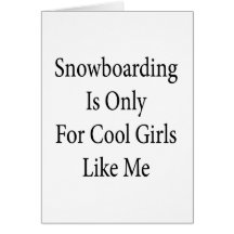 Snowboarding Is Only For Cool Girls Like Me Greeting Cards