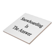 Snowboarding Is The Answer Ceramic Tiles