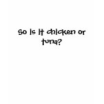 So is it chicken or tuna? - Customised t-shirts