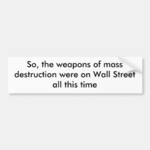 So, the weapons of mass destruction were on Wal... Bumper Sticker