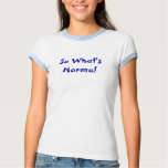 So What's Normal t-shirts