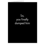 So You Finally Dumped Him Greeting Card