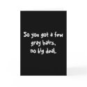 So you got a few gray hairs,no big deal. cards