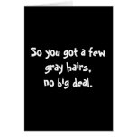 So you got a few grey hairs,no big deal. cards