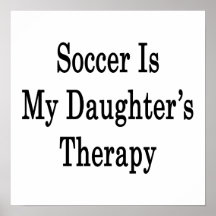 Soccer Is My Daughter's Therapy Print