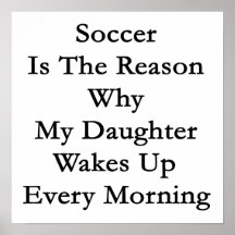 Soccer Is The Reason Why My Daughter Wakes Up Ever Print