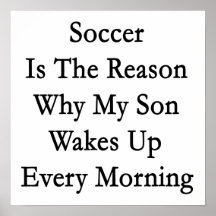 Soccer Is The Reason Why My Son Wakes Up Every Mor Poster