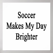 Soccer Makes My Day Brighter Posters
