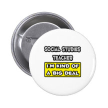 Social Studies Teacher .. I'm Kind of a Big Deal Pinback Buttons