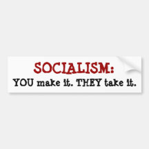 SOCIALISM:  You make it.  They take it. Bumper Sticker