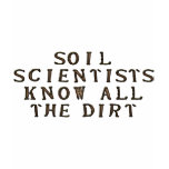 Soil Scientists Know All The Dirt t-shirts