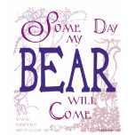 Some day my Bear will come... t-shirts