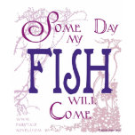 Some day my Fish will come t-shirts
