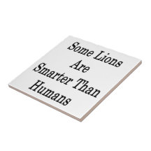 Some Lions Are Smarter Than Humans Ceramic Tiles