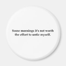 Some mornings it's not worth the effort to..... refrigerator magnet