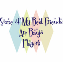 Some of My Best Friends Are Banjo Players Photo Cut Out
