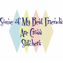 Some of My Best Friends Are Cross Stitchers Cut Outs