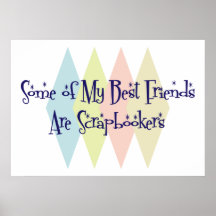 Some of My Best Friends Are Scrapbookers Poster