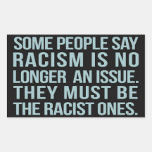 Some people say racism is no longer an issue. rectangular stickers