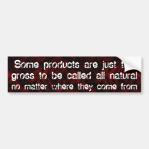 Some stuff is too gross to be called all natural bumper sticker