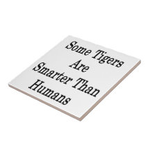 Some Tigers Are Smarter Than Humans Ceramic Tiles