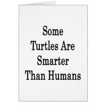 Some Turtles Are Smarter Than Humans Cards