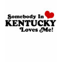 Somebody In kentucky Loves Me t-shirts