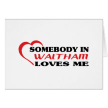 Somebody in Waltham loves me t shirt Cards