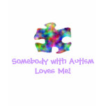 Somebody With Autism Loves Me! t-shirts