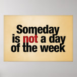 Someday is not a day of the week. poster