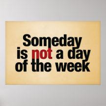Someday is not a day of the week. poster