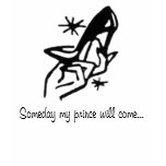 Someday my prince will come... t-shirts