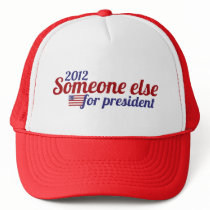 Someone Else for President 2012 Hat