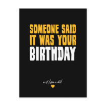 Someone Said It Was Your Birthday