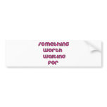 Something Worth Waiting For bumper stickers