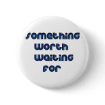 Something Worth Waiting For buttons