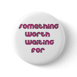 Something Worth Waiting For buttons