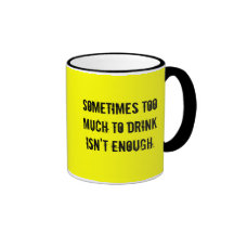 Sometimes too much to drink isn't enough. coffee mugs